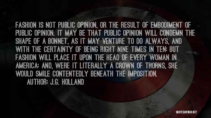 J.G. Holland Quotes: Fashion Is Not Public Opinion, Or The Result Of Embodiment Of Public Opinion. It May Be That Public Opinion Will