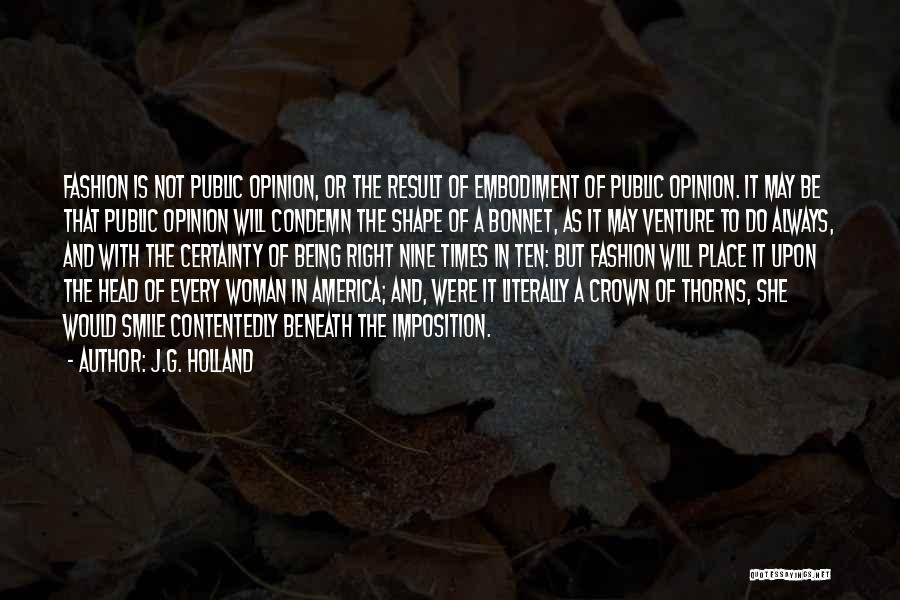 J.G. Holland Quotes: Fashion Is Not Public Opinion, Or The Result Of Embodiment Of Public Opinion. It May Be That Public Opinion Will