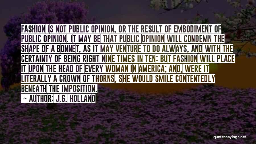 J.G. Holland Quotes: Fashion Is Not Public Opinion, Or The Result Of Embodiment Of Public Opinion. It May Be That Public Opinion Will