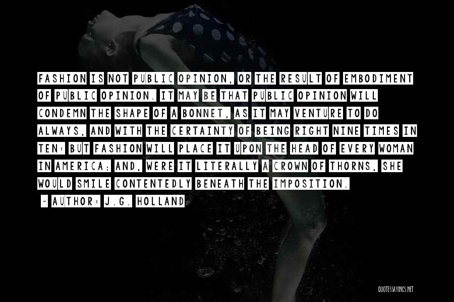 J.G. Holland Quotes: Fashion Is Not Public Opinion, Or The Result Of Embodiment Of Public Opinion. It May Be That Public Opinion Will