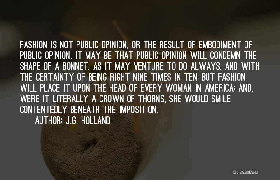 J.G. Holland Quotes: Fashion Is Not Public Opinion, Or The Result Of Embodiment Of Public Opinion. It May Be That Public Opinion Will