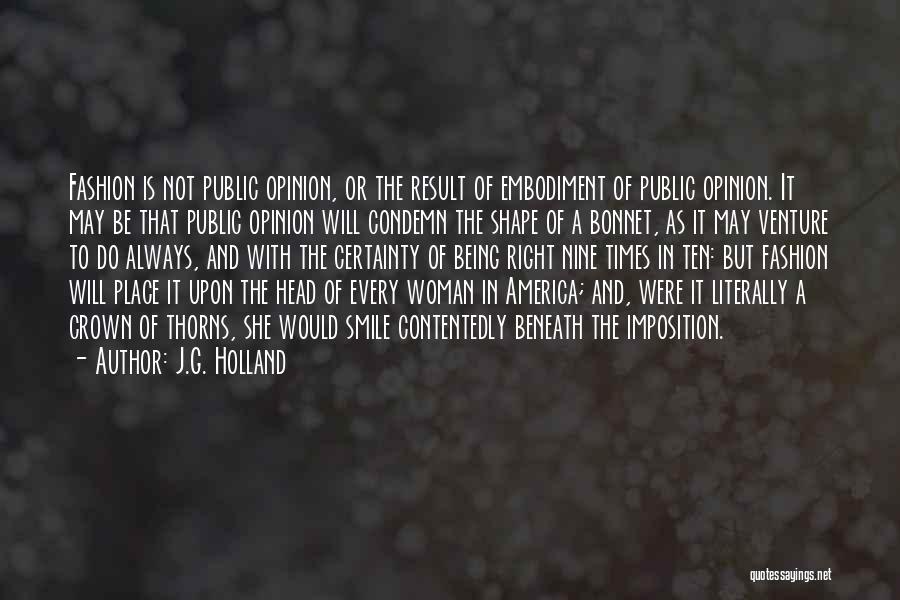 J.G. Holland Quotes: Fashion Is Not Public Opinion, Or The Result Of Embodiment Of Public Opinion. It May Be That Public Opinion Will