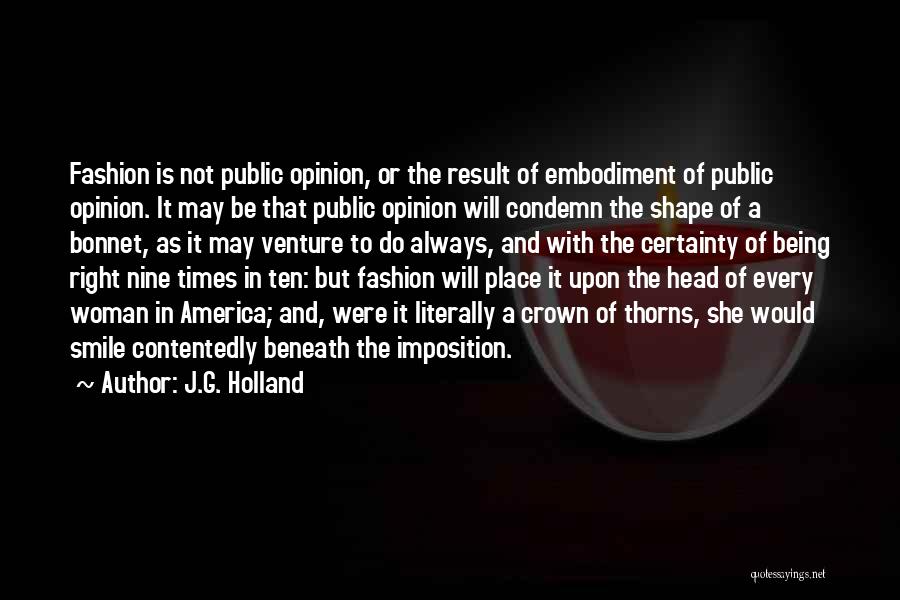 J.G. Holland Quotes: Fashion Is Not Public Opinion, Or The Result Of Embodiment Of Public Opinion. It May Be That Public Opinion Will