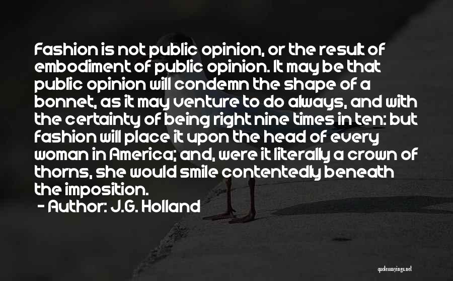 J.G. Holland Quotes: Fashion Is Not Public Opinion, Or The Result Of Embodiment Of Public Opinion. It May Be That Public Opinion Will