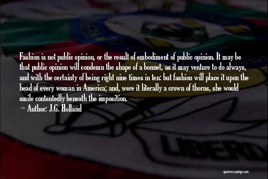 J.G. Holland Quotes: Fashion Is Not Public Opinion, Or The Result Of Embodiment Of Public Opinion. It May Be That Public Opinion Will