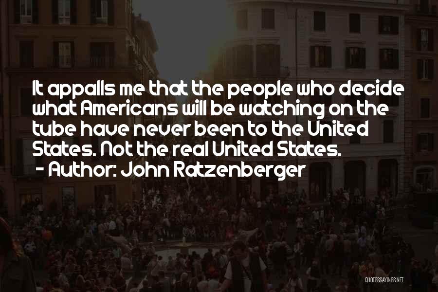 John Ratzenberger Quotes: It Appalls Me That The People Who Decide What Americans Will Be Watching On The Tube Have Never Been To