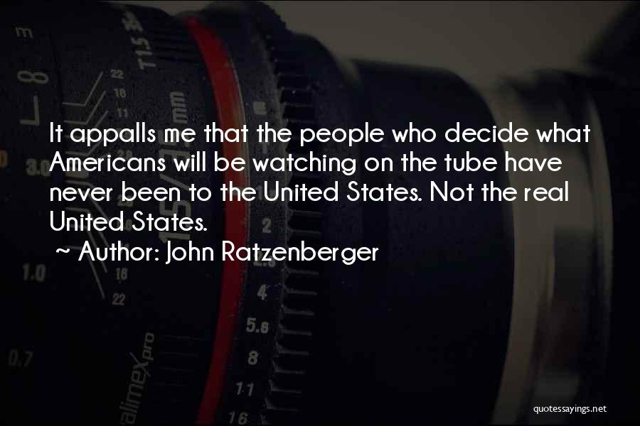 John Ratzenberger Quotes: It Appalls Me That The People Who Decide What Americans Will Be Watching On The Tube Have Never Been To