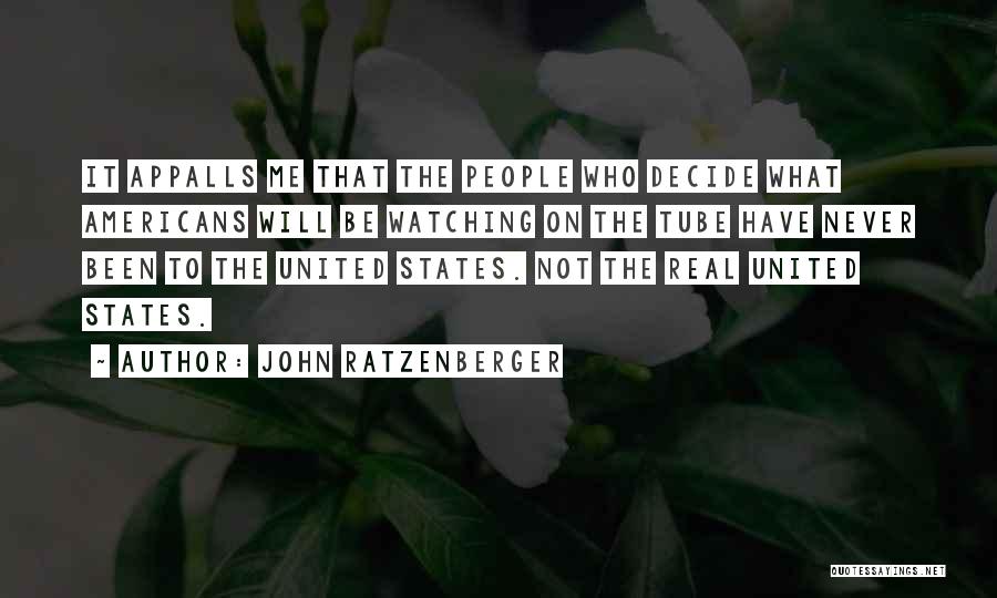 John Ratzenberger Quotes: It Appalls Me That The People Who Decide What Americans Will Be Watching On The Tube Have Never Been To