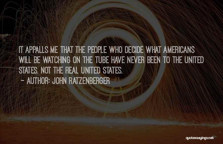 John Ratzenberger Quotes: It Appalls Me That The People Who Decide What Americans Will Be Watching On The Tube Have Never Been To