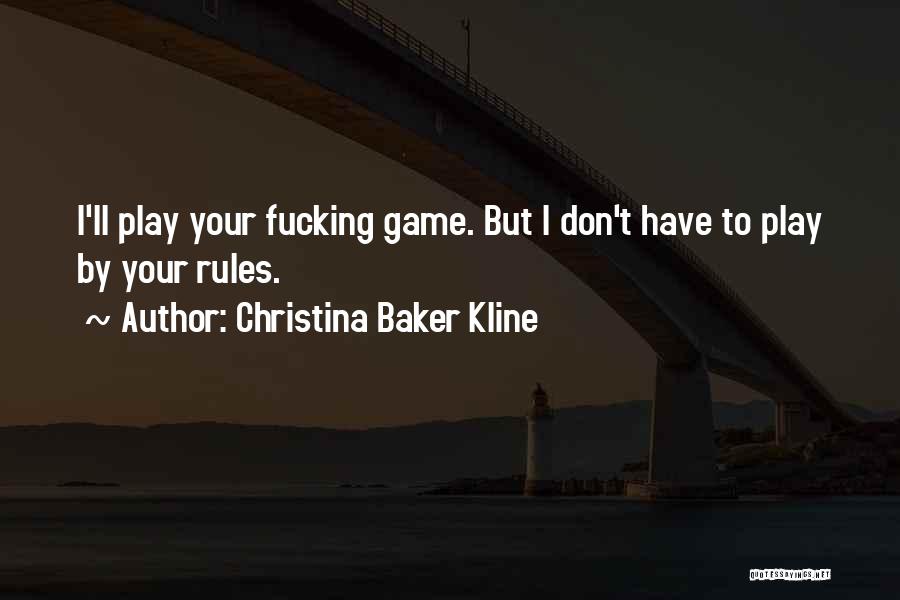 Christina Baker Kline Quotes: I'll Play Your Fucking Game. But I Don't Have To Play By Your Rules.