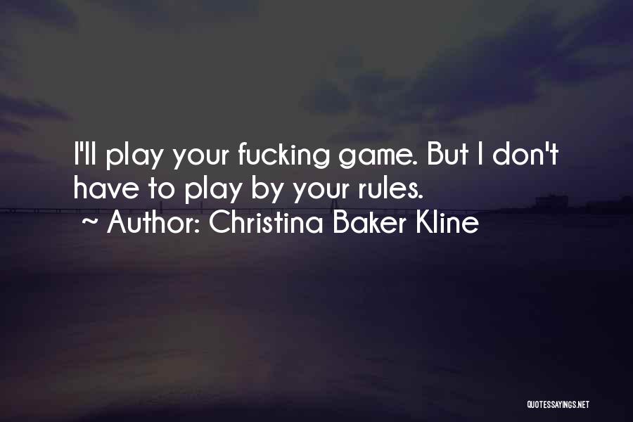 Christina Baker Kline Quotes: I'll Play Your Fucking Game. But I Don't Have To Play By Your Rules.