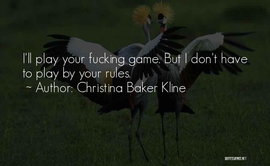 Christina Baker Kline Quotes: I'll Play Your Fucking Game. But I Don't Have To Play By Your Rules.