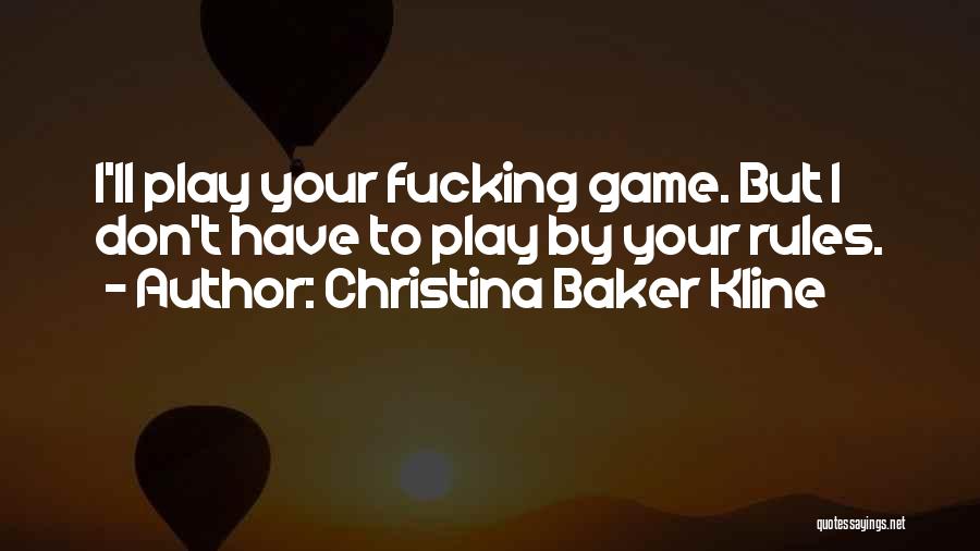 Christina Baker Kline Quotes: I'll Play Your Fucking Game. But I Don't Have To Play By Your Rules.