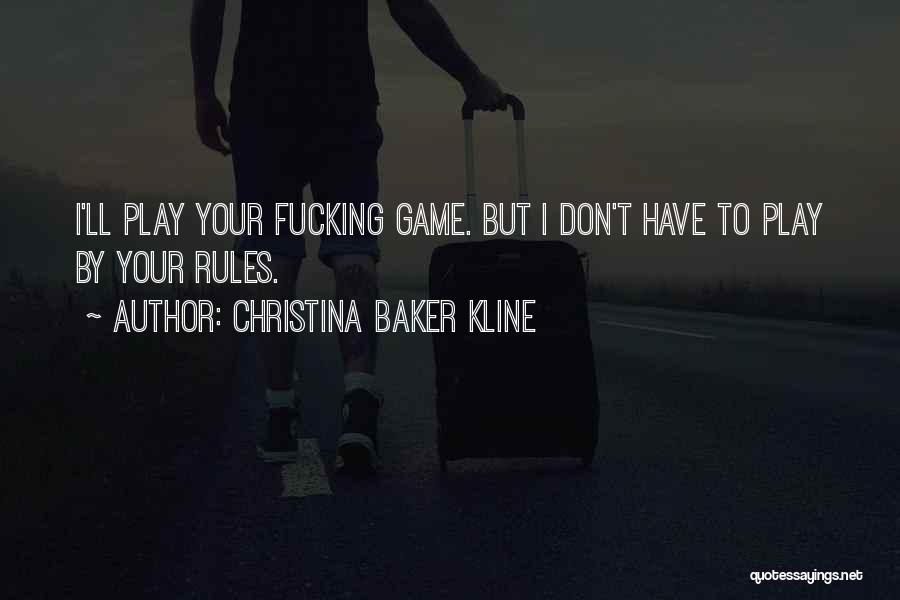 Christina Baker Kline Quotes: I'll Play Your Fucking Game. But I Don't Have To Play By Your Rules.