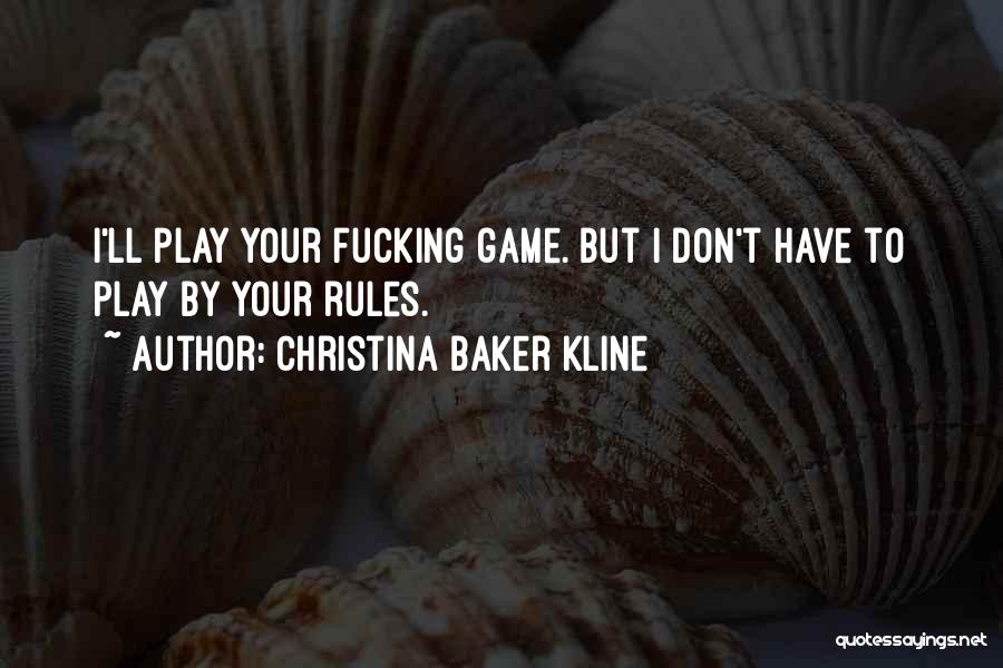 Christina Baker Kline Quotes: I'll Play Your Fucking Game. But I Don't Have To Play By Your Rules.