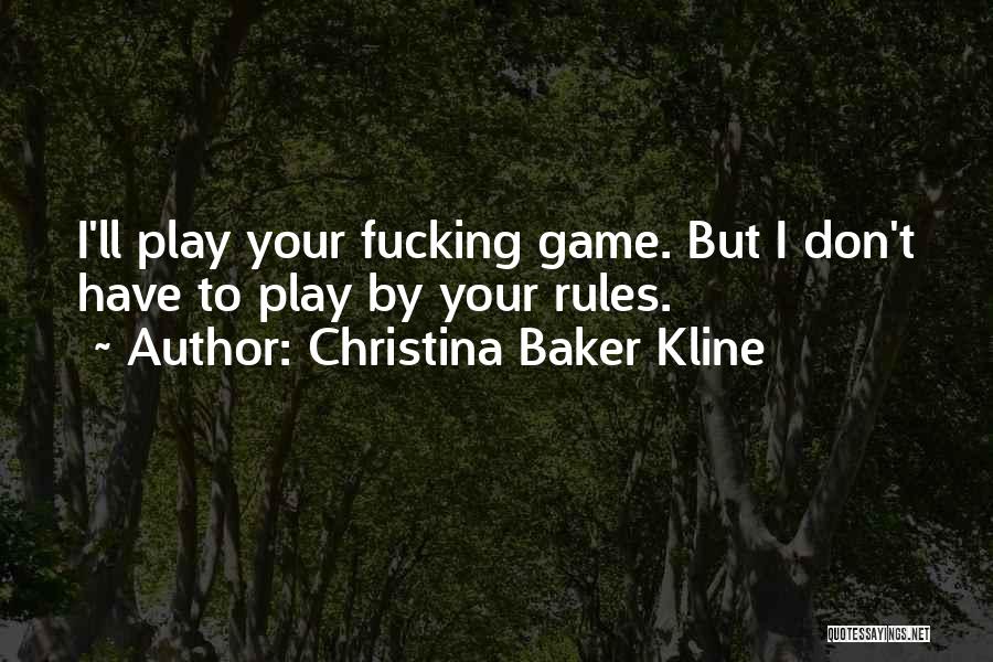 Christina Baker Kline Quotes: I'll Play Your Fucking Game. But I Don't Have To Play By Your Rules.