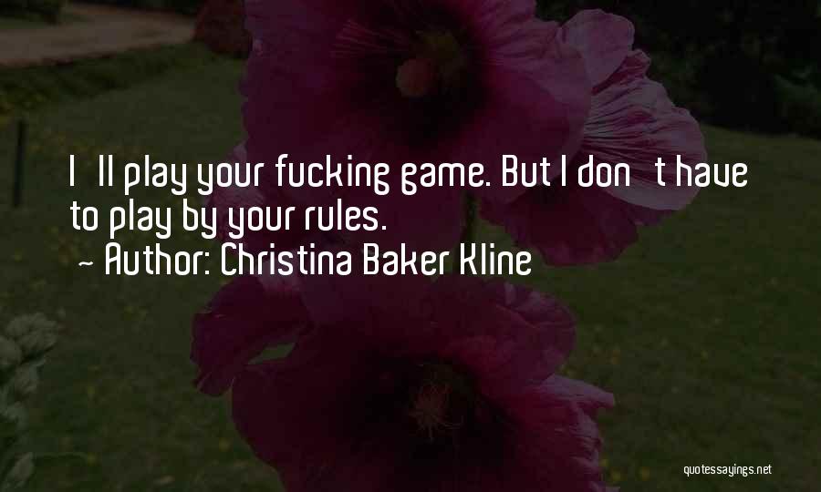 Christina Baker Kline Quotes: I'll Play Your Fucking Game. But I Don't Have To Play By Your Rules.