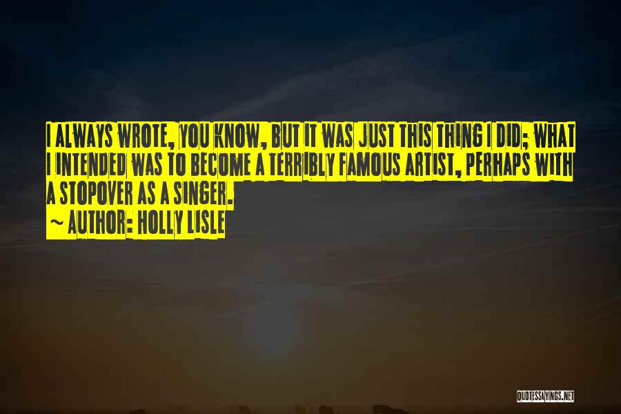 Holly Lisle Quotes: I Always Wrote, You Know, But It Was Just This Thing I Did; What I Intended Was To Become A