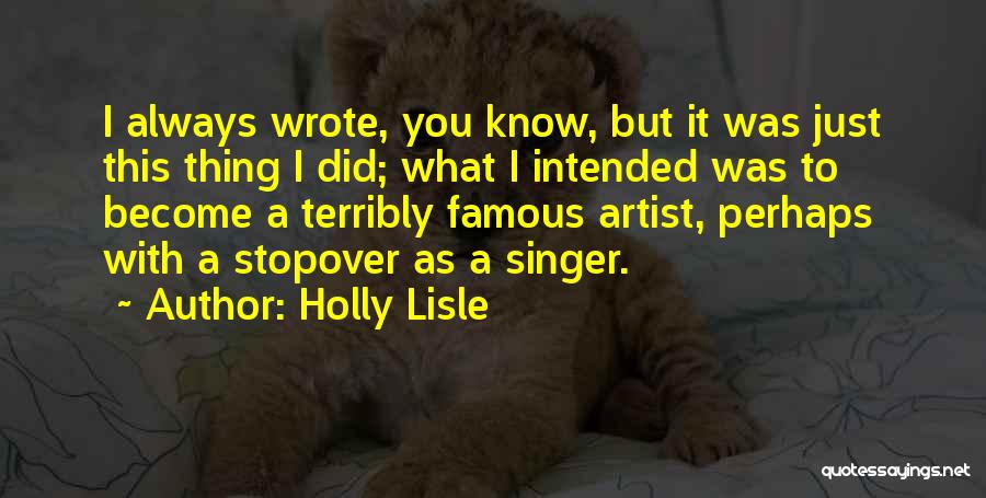 Holly Lisle Quotes: I Always Wrote, You Know, But It Was Just This Thing I Did; What I Intended Was To Become A