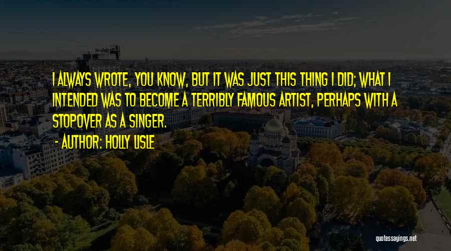 Holly Lisle Quotes: I Always Wrote, You Know, But It Was Just This Thing I Did; What I Intended Was To Become A