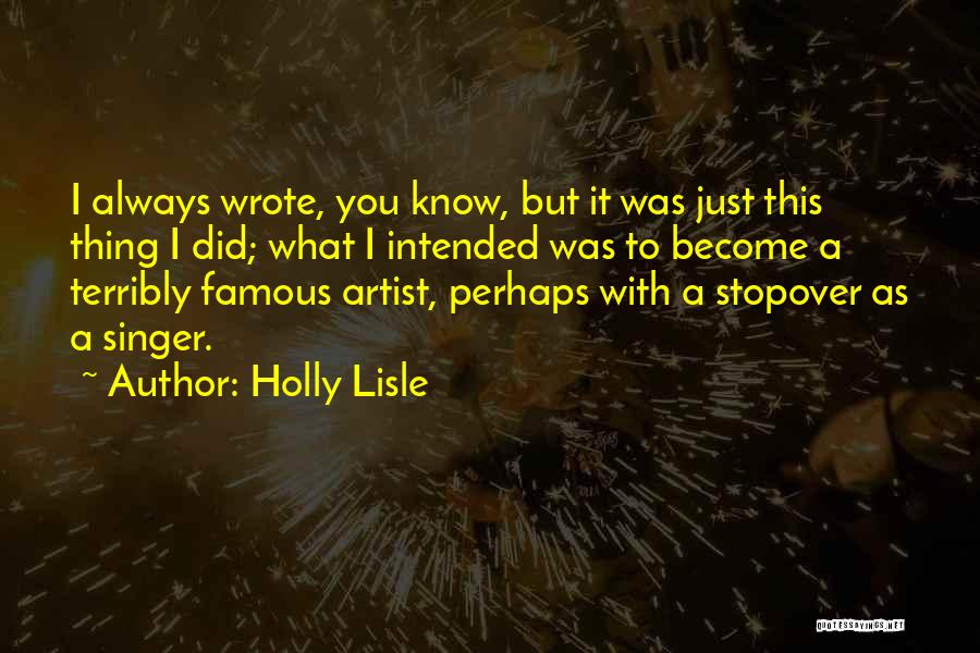 Holly Lisle Quotes: I Always Wrote, You Know, But It Was Just This Thing I Did; What I Intended Was To Become A