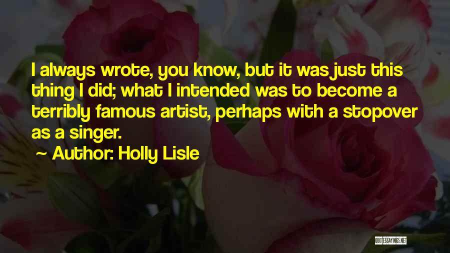 Holly Lisle Quotes: I Always Wrote, You Know, But It Was Just This Thing I Did; What I Intended Was To Become A