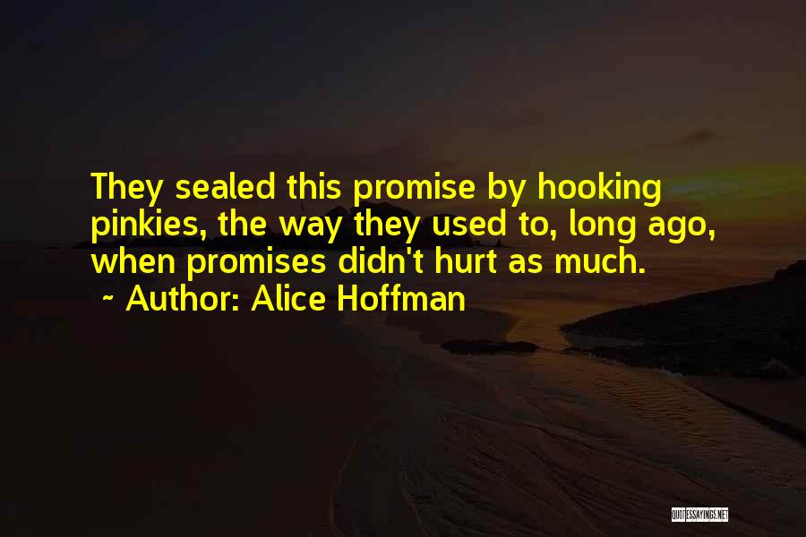 Alice Hoffman Quotes: They Sealed This Promise By Hooking Pinkies, The Way They Used To, Long Ago, When Promises Didn't Hurt As Much.