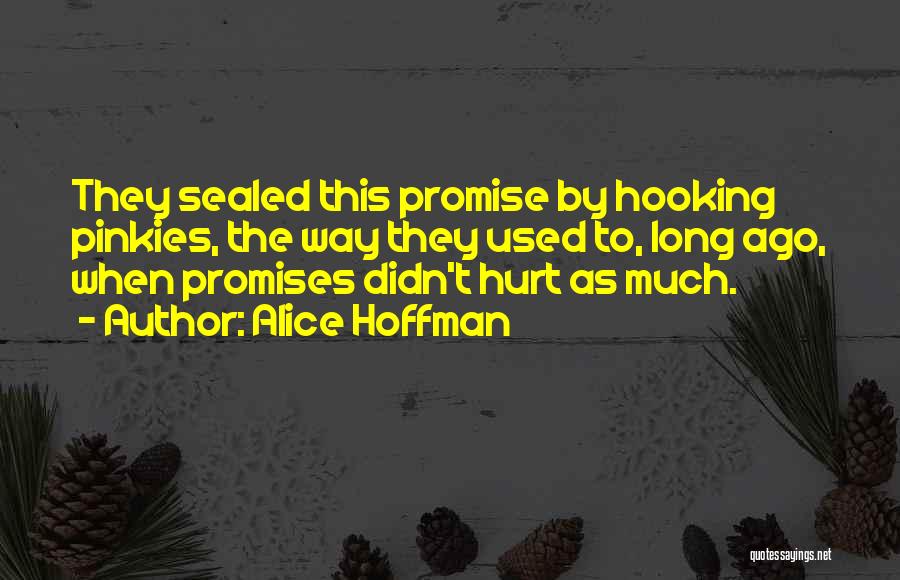 Alice Hoffman Quotes: They Sealed This Promise By Hooking Pinkies, The Way They Used To, Long Ago, When Promises Didn't Hurt As Much.
