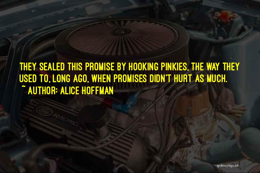 Alice Hoffman Quotes: They Sealed This Promise By Hooking Pinkies, The Way They Used To, Long Ago, When Promises Didn't Hurt As Much.