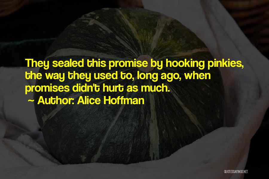 Alice Hoffman Quotes: They Sealed This Promise By Hooking Pinkies, The Way They Used To, Long Ago, When Promises Didn't Hurt As Much.