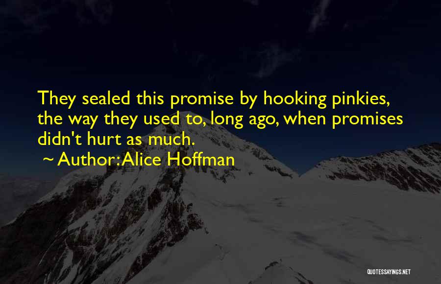 Alice Hoffman Quotes: They Sealed This Promise By Hooking Pinkies, The Way They Used To, Long Ago, When Promises Didn't Hurt As Much.