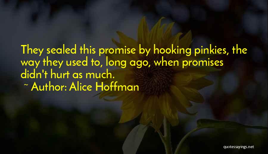 Alice Hoffman Quotes: They Sealed This Promise By Hooking Pinkies, The Way They Used To, Long Ago, When Promises Didn't Hurt As Much.