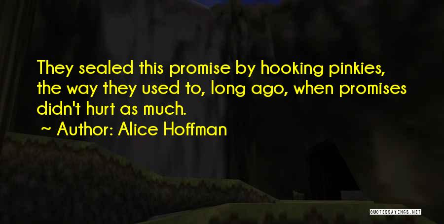 Alice Hoffman Quotes: They Sealed This Promise By Hooking Pinkies, The Way They Used To, Long Ago, When Promises Didn't Hurt As Much.