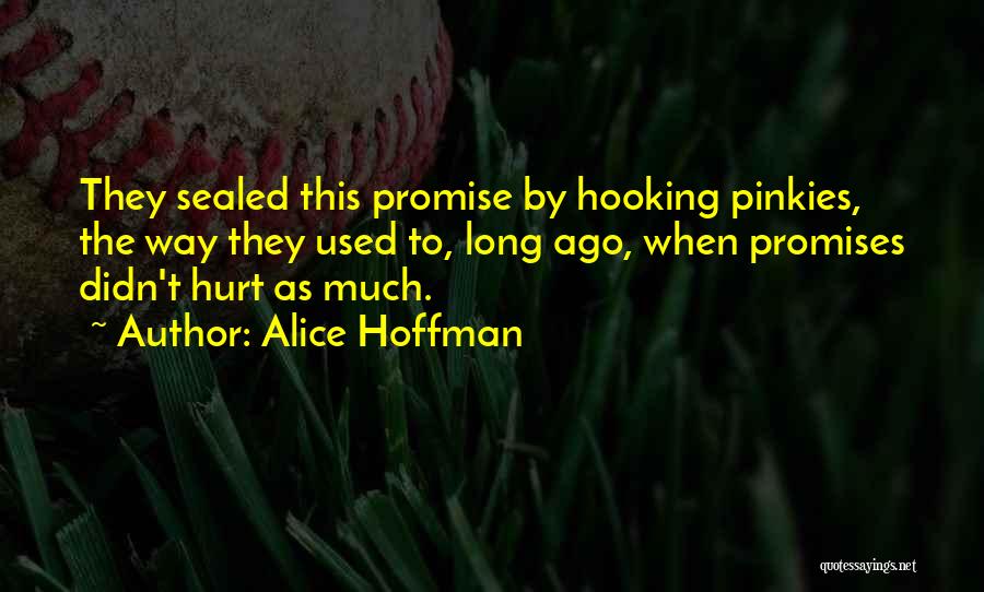 Alice Hoffman Quotes: They Sealed This Promise By Hooking Pinkies, The Way They Used To, Long Ago, When Promises Didn't Hurt As Much.