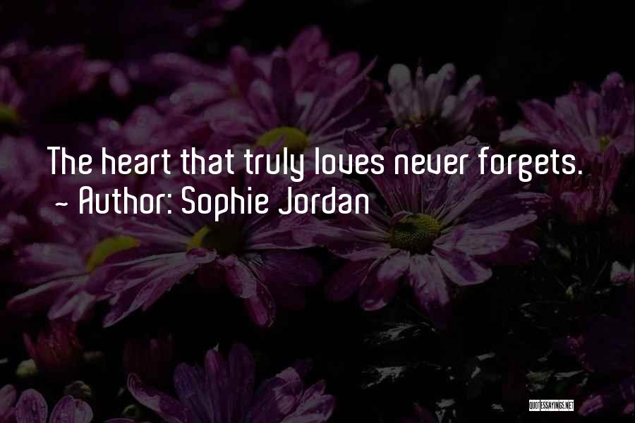 Sophie Jordan Quotes: The Heart That Truly Loves Never Forgets.