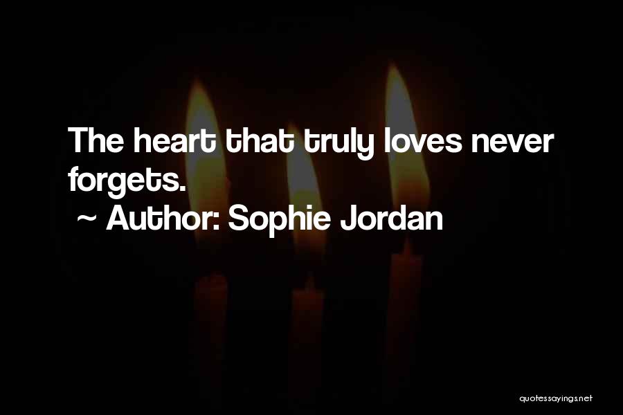 Sophie Jordan Quotes: The Heart That Truly Loves Never Forgets.