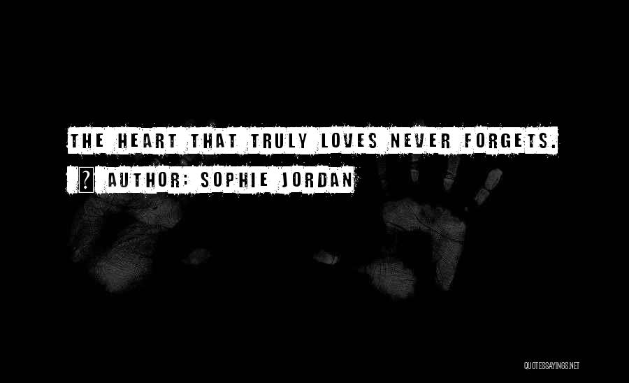 Sophie Jordan Quotes: The Heart That Truly Loves Never Forgets.