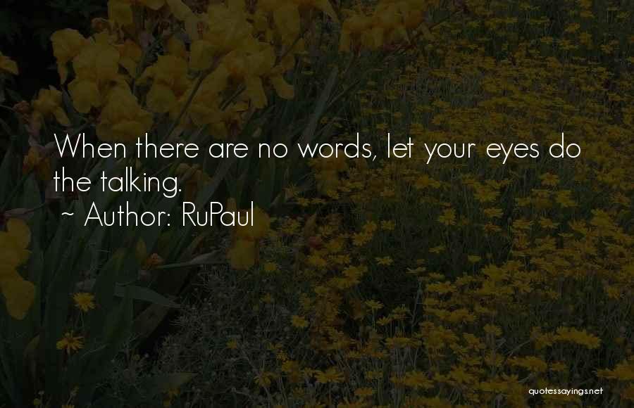 RuPaul Quotes: When There Are No Words, Let Your Eyes Do The Talking.