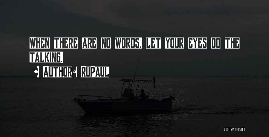 RuPaul Quotes: When There Are No Words, Let Your Eyes Do The Talking.