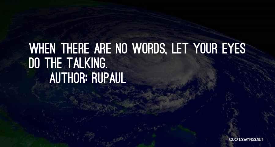 RuPaul Quotes: When There Are No Words, Let Your Eyes Do The Talking.