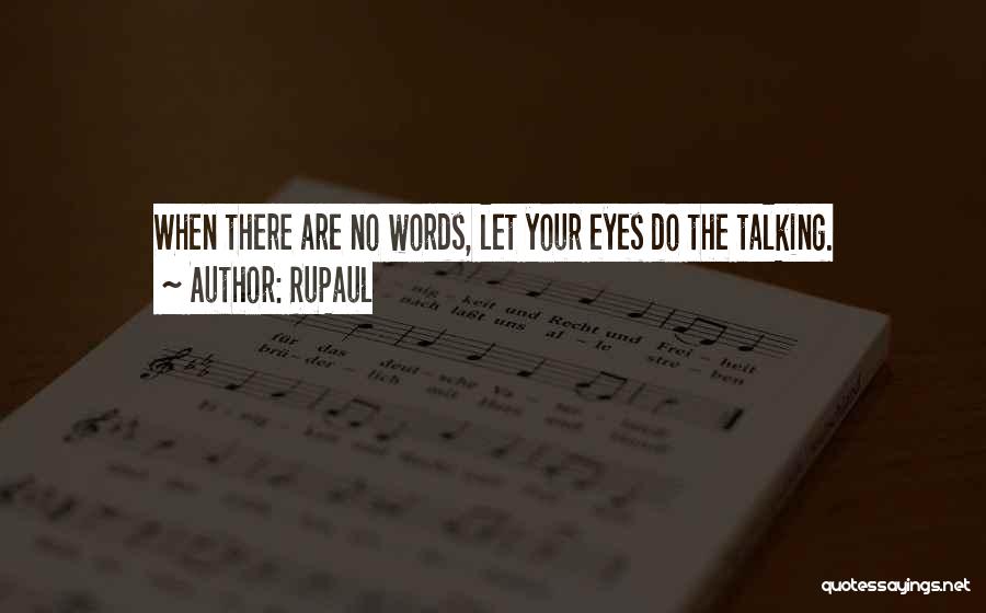 RuPaul Quotes: When There Are No Words, Let Your Eyes Do The Talking.