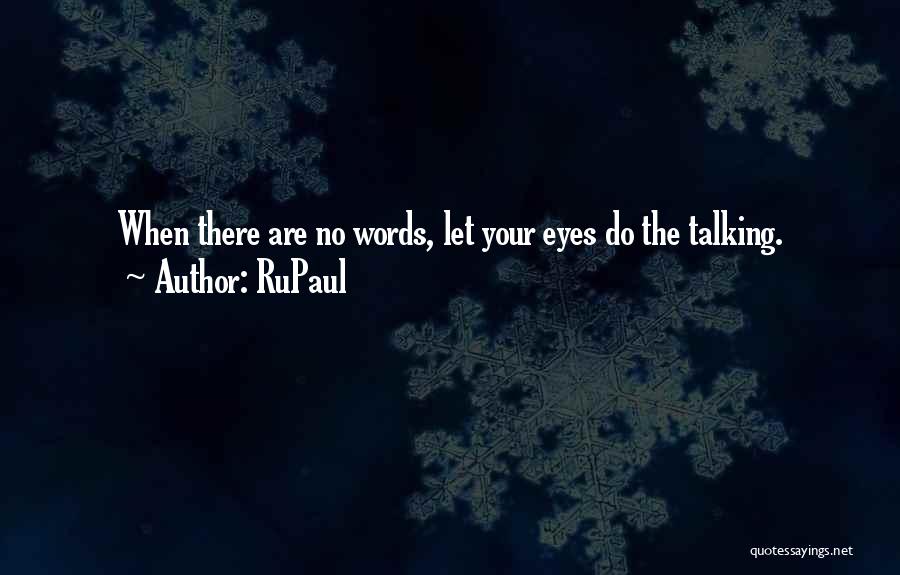 RuPaul Quotes: When There Are No Words, Let Your Eyes Do The Talking.