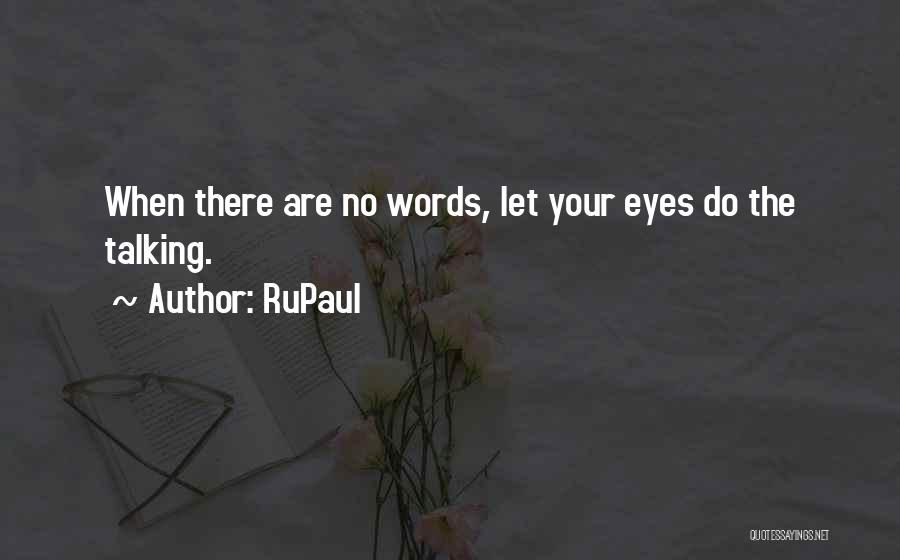 RuPaul Quotes: When There Are No Words, Let Your Eyes Do The Talking.