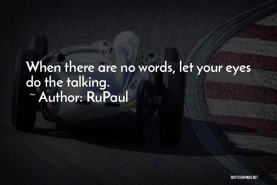 RuPaul Quotes: When There Are No Words, Let Your Eyes Do The Talking.