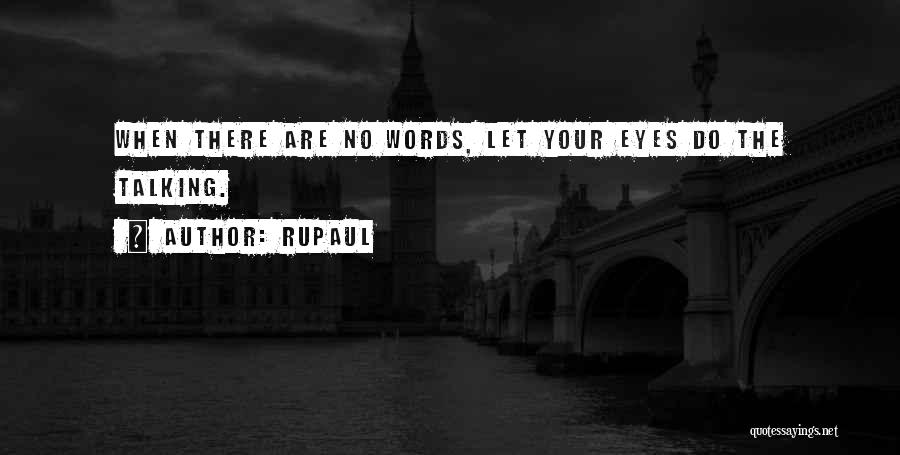 RuPaul Quotes: When There Are No Words, Let Your Eyes Do The Talking.