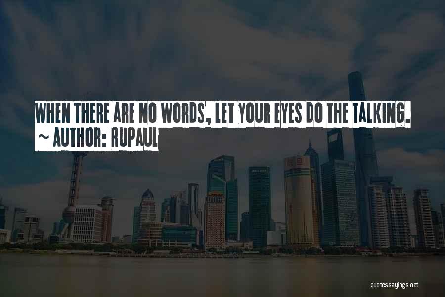 RuPaul Quotes: When There Are No Words, Let Your Eyes Do The Talking.