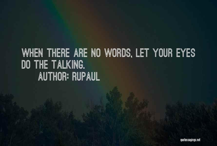 RuPaul Quotes: When There Are No Words, Let Your Eyes Do The Talking.