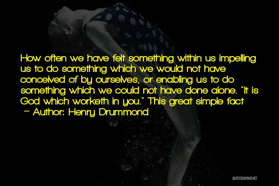 Henry Drummond Quotes: How Often We Have Felt Something Within Us Impelling Us To Do Something Which We Would Not Have Conceived Of