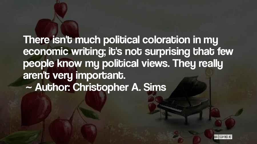 Christopher A. Sims Quotes: There Isn't Much Political Coloration In My Economic Writing; It's Not Surprising That Few People Know My Political Views. They