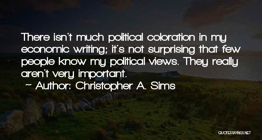 Christopher A. Sims Quotes: There Isn't Much Political Coloration In My Economic Writing; It's Not Surprising That Few People Know My Political Views. They